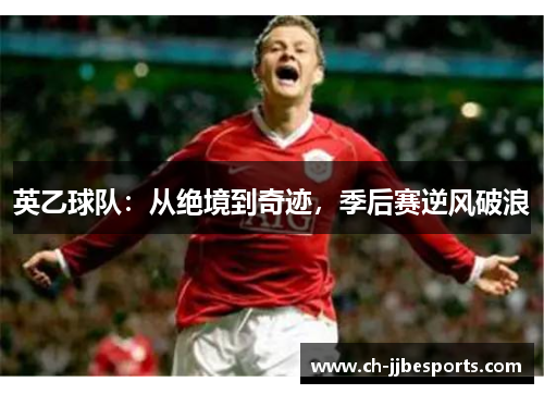 英乙球队:从绝境到奇迹,季后赛逆风破浪 英乙球队:从绝境到奇迹,季后赛逆风破浪