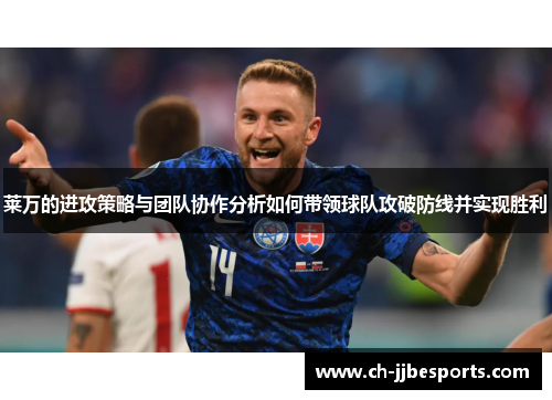 莱万的进攻策略与团队协作分析如何带领球队攻破防线并实现胜利