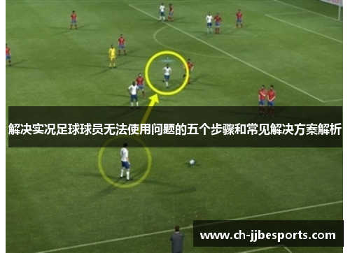 解决实况足球球员无法使用问题的五个步骤和常见解决方案解析