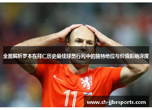 全面解析罗本在拜仁历史最佳球员行列中的独特地位与价值影响深度