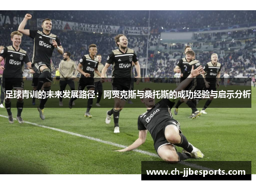 足球青训的未来发展路径:阿贾克斯与桑托斯的成功经验与启示分析 足球青训的未来发展路径:阿贾克斯与桑托斯的成功经验与启示分析